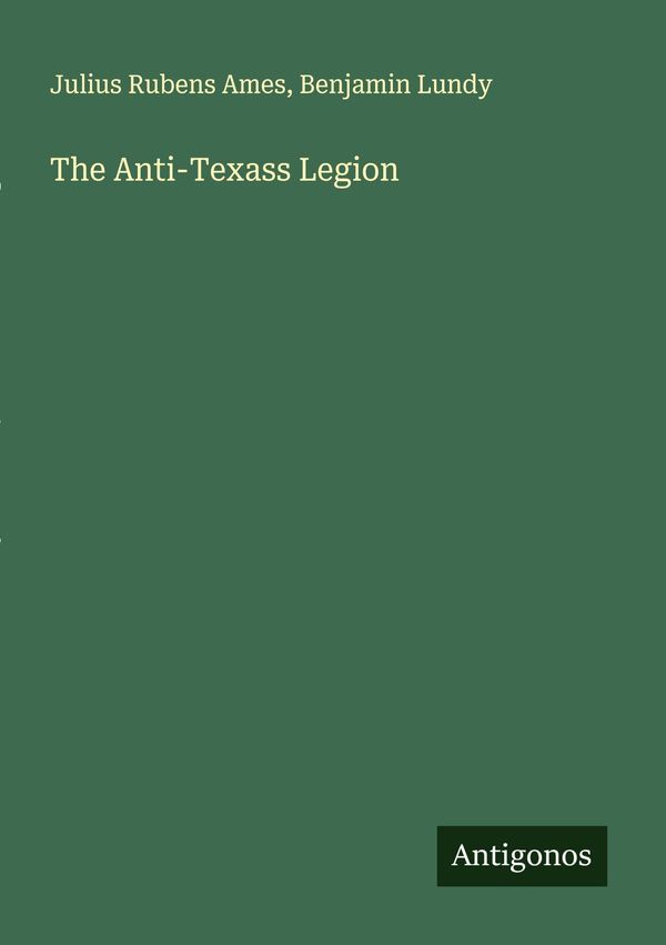 The Anti-Texass Legion - Julius Rubens Ames (Buch)