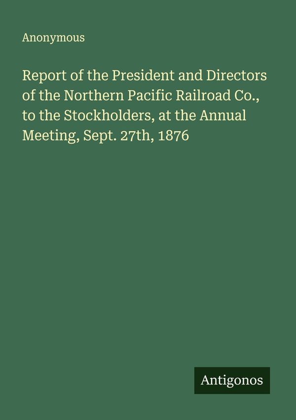 Report of the President and Directors of the Northern Pacific Railr...