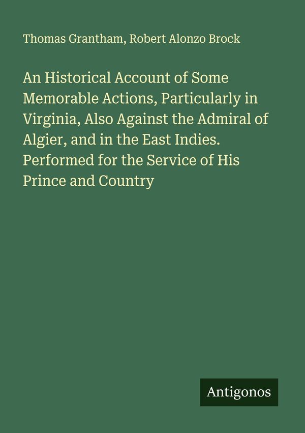 An Historical Account of Some Memorable Actions, Particularly in Vi...