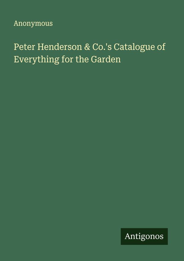 Peter Henderson & Co.s Catalogue of Everything for the Garden (Buch)