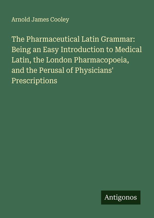 The Pharmaceutical Latin Grammar: Being an Easy Introduction to Med...
