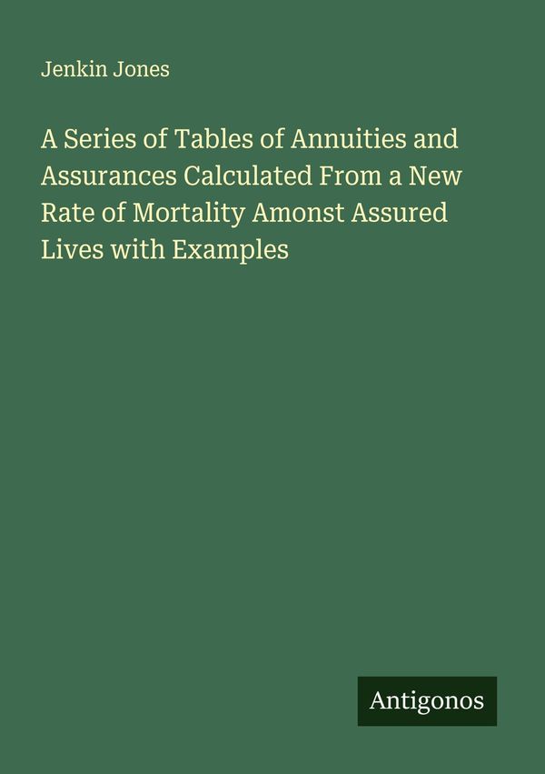 A Series of Tables of Annuities and Assurances Calculated From a Ne...