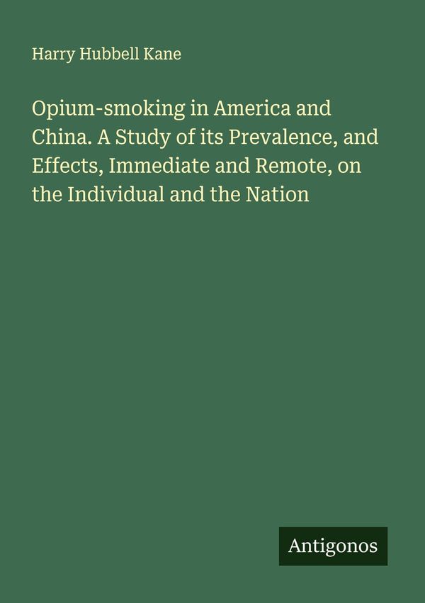 Opium-smoking in America and China. A Study of its Prevalence, and ...
