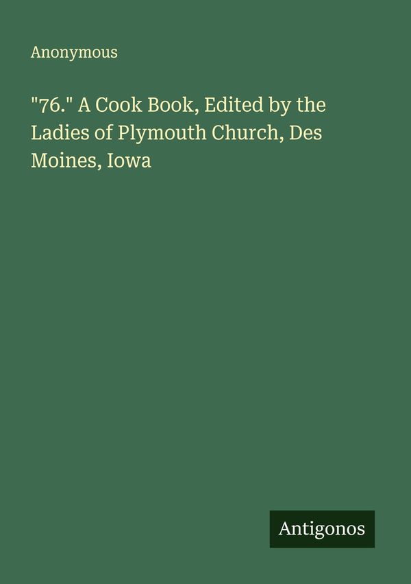 "76." A Cook Book, Edited by the Ladies of Plymouth Church, Des Moi...
