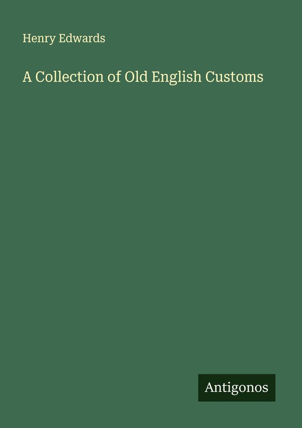 A Collection of Old English Customs - Henry Edwards (Buch)