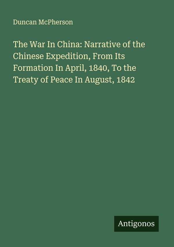 The War In China: Narrative of the Chinese Expedition, From Its For...