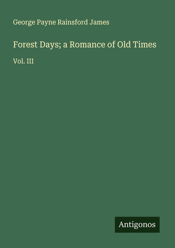Forest Days; a Romance of Old Times - George Payne Rainsford James