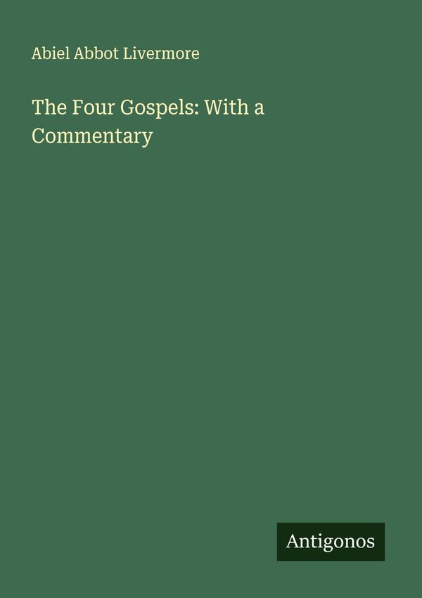 The Four Gospels: With a Commentary - Abiel Abbot Livermore (Buch)