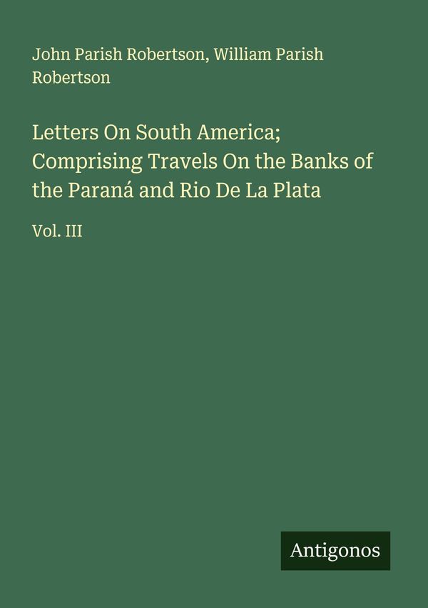 Letters On South America; Comprising Travels On the Banks of the Pa...
