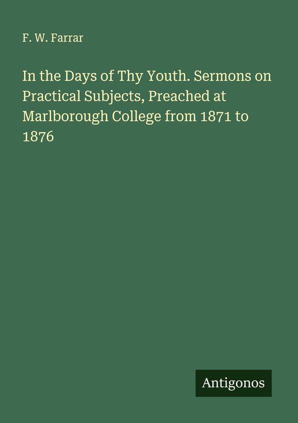 In the Days of Thy Youth. Sermons on Practical Subjects, Preached a...