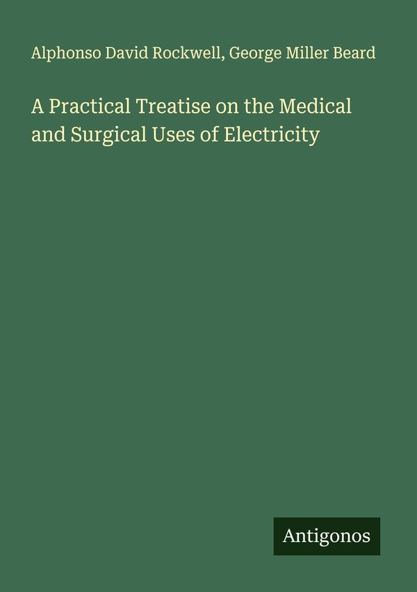 A Practical Treatise on the Medical and Surgical Uses of Electricit...