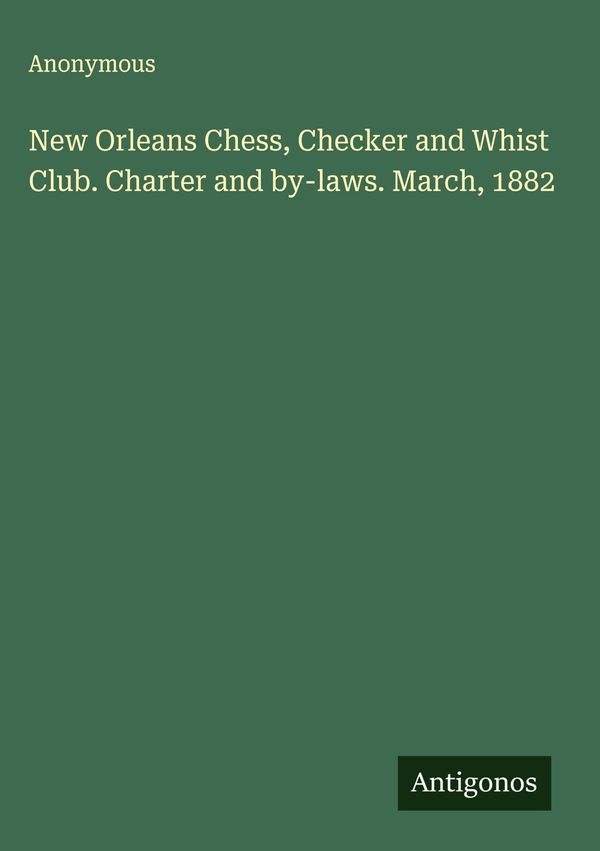 New Orleans Chess, Checker and Whist Club. Charter and by-laws. Mar...