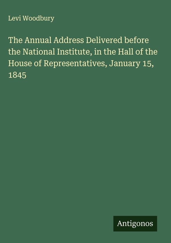 The Annual Address Delivered before the National Institute, in the ...