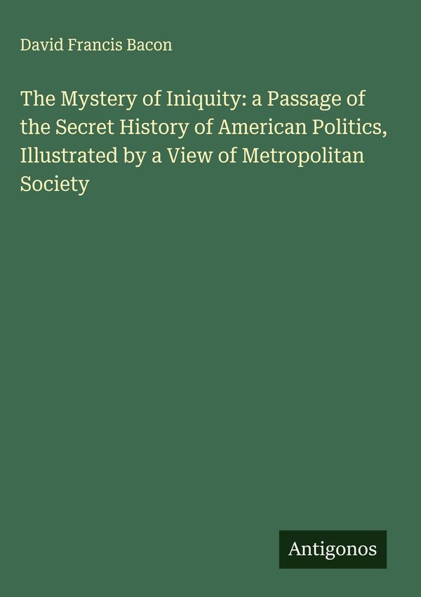 The Mystery of Iniquity: a Passage of the Secret History of America...