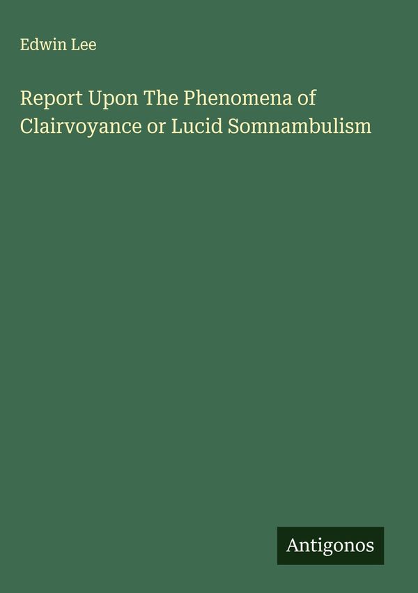 Report Upon The Phenomena of Clairvoyance or Lucid Somnambulism (Buch)