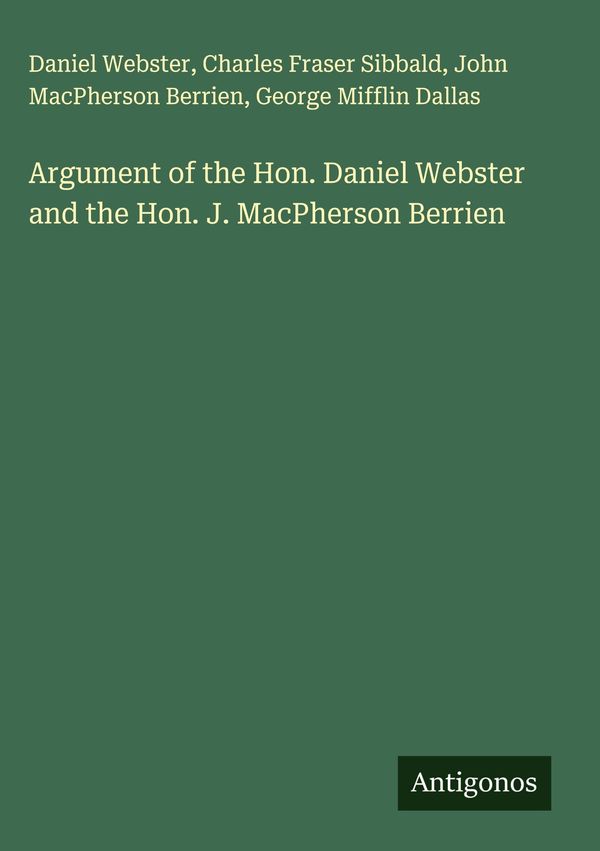 Argument of the Hon. Daniel Webster and the Hon. J. MacPherson Berr...