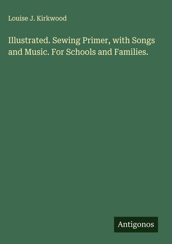 Illustrated. Sewing Primer, with Songs and Music. For Schools and F...