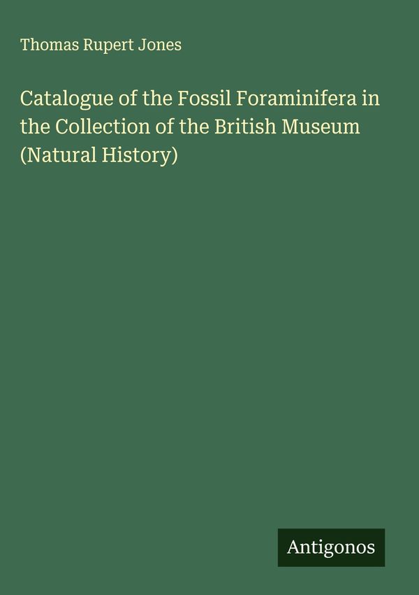 Catalogue of the Fossil Foraminifera in the Collection of the Briti...