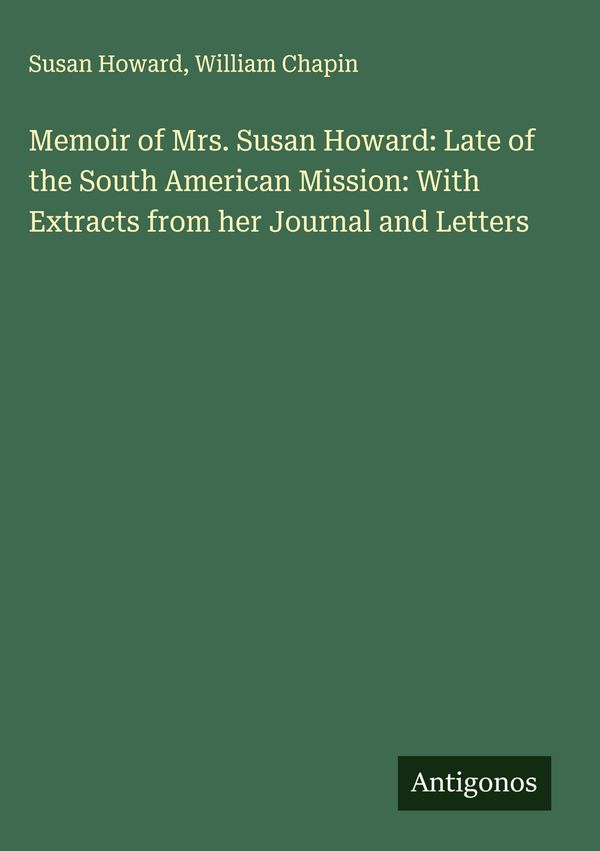 Memoir of Mrs. Susan Howard: Late of the South American Mission: Wi...