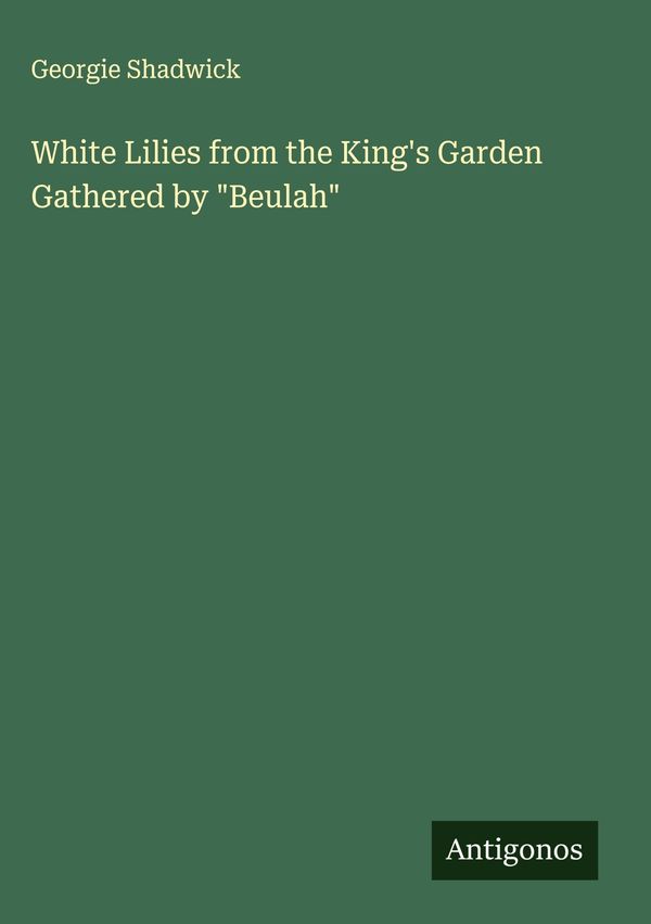 White Lilies from the Kings Garden Gathered by "Beulah" (Buch)