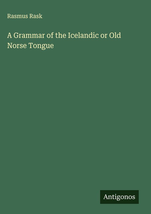 A Grammar of the Icelandic or Old Norse Tongue - Rasmus Rask (Buch)