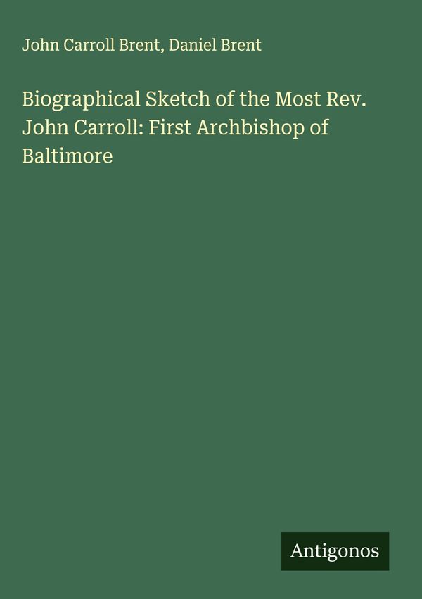 Biographical Sketch of the Most Rev. John Carroll: First Archbishop...