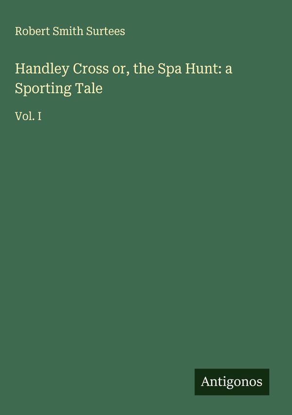 Handley Cross or, the Spa Hunt: a Sporting Tale - Robert Smith Surtees