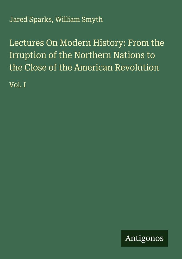 Lectures On Modern History: From the Irruption of the Northern Nati...