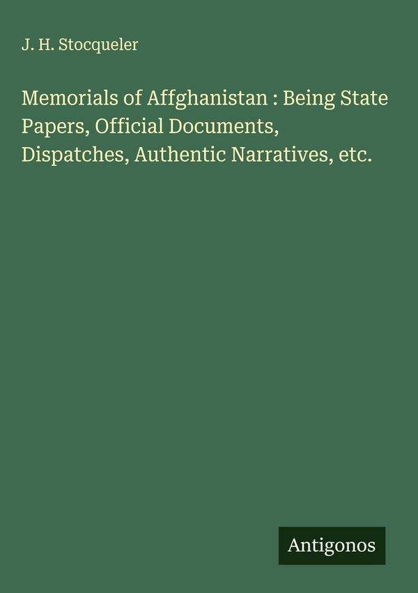 Memorials of Affghanistan : Being State Papers, Official Documents,...