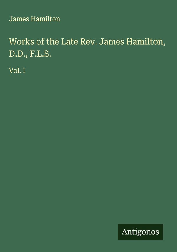 Works of the Late Rev. James Hamilton, D.D., F.L.S. - James Hamilton
