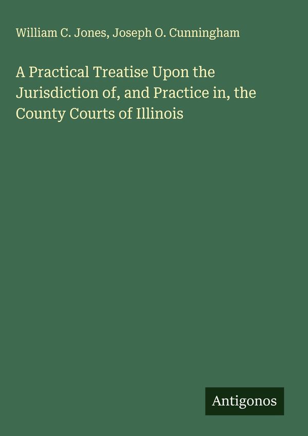 A Practical Treatise Upon the Jurisdiction of, and Practice in, the...