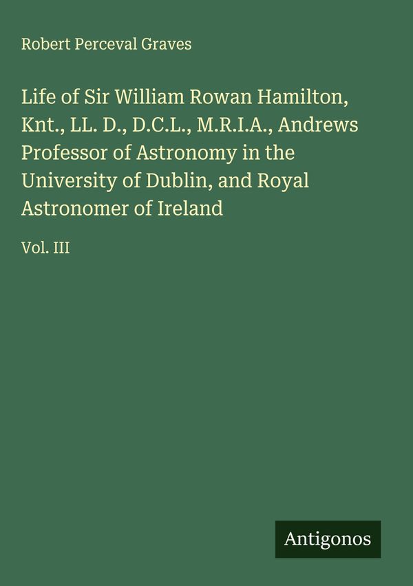 Life of Sir William Rowan Hamilton, Knt., LL. D., D.C.L., M.R.I.A.,...