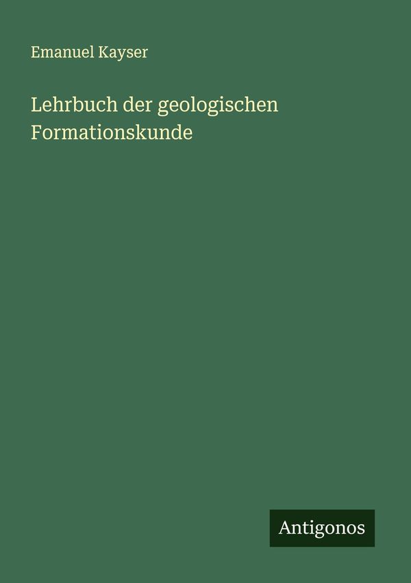 Lehrbuch der geologischen Formationskunde - Emanuel Kayser (Buch)