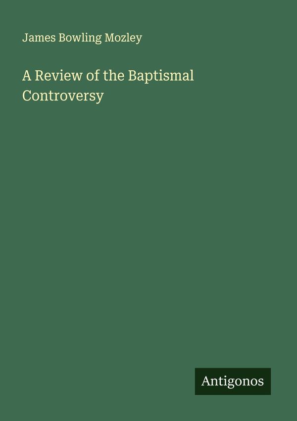 A Review of the Baptismal Controversy - James Bowling Mozley (Buch)