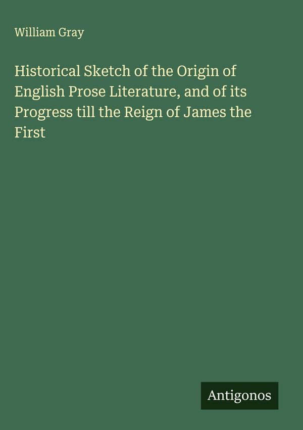 Historical Sketch of the Origin of English Prose Literature, and of...