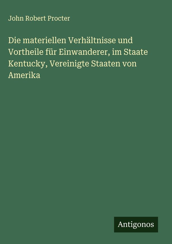 Die materiellen Verhältnisse und Vortheile für Einwanderer, im Staa...