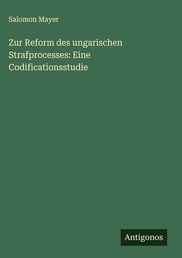 Zur Reform des ungarischen Strafprocesses: Eine Codificationsstudie