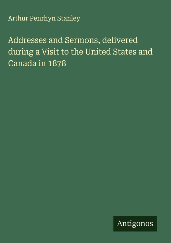 Addresses and Sermons, delivered during a Visit to the United State...
