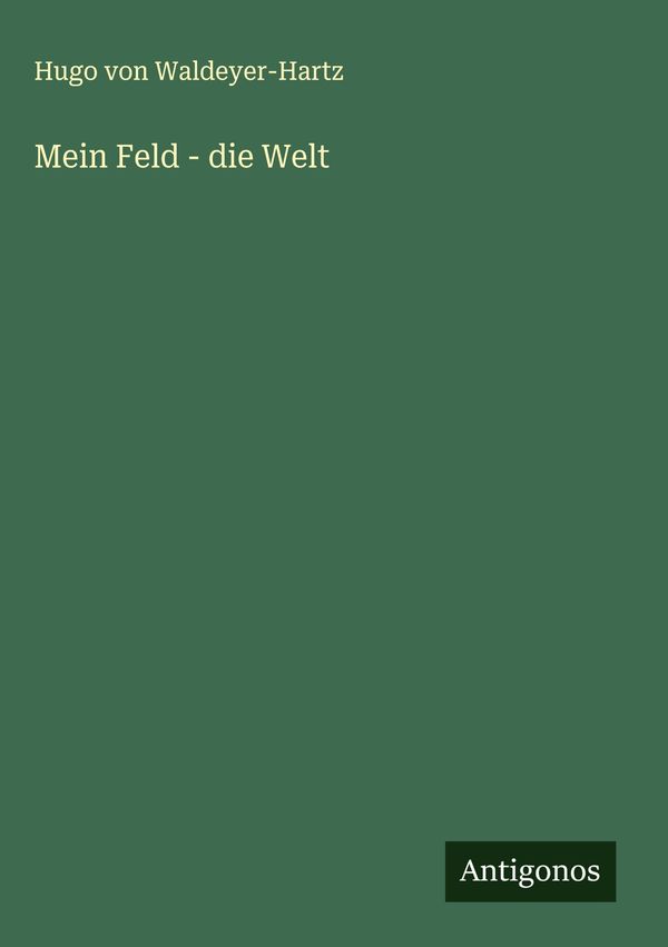 Mein Feld - die Welt - Hugo von Waldeyer-Hartz (Buch)