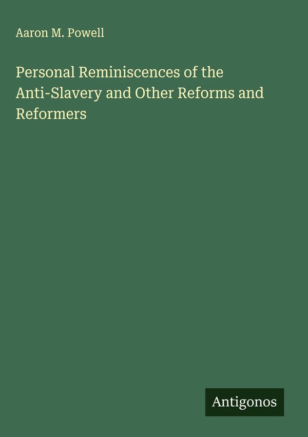 Personal Reminiscences of the Anti-Slavery and Other Reforms and Re...