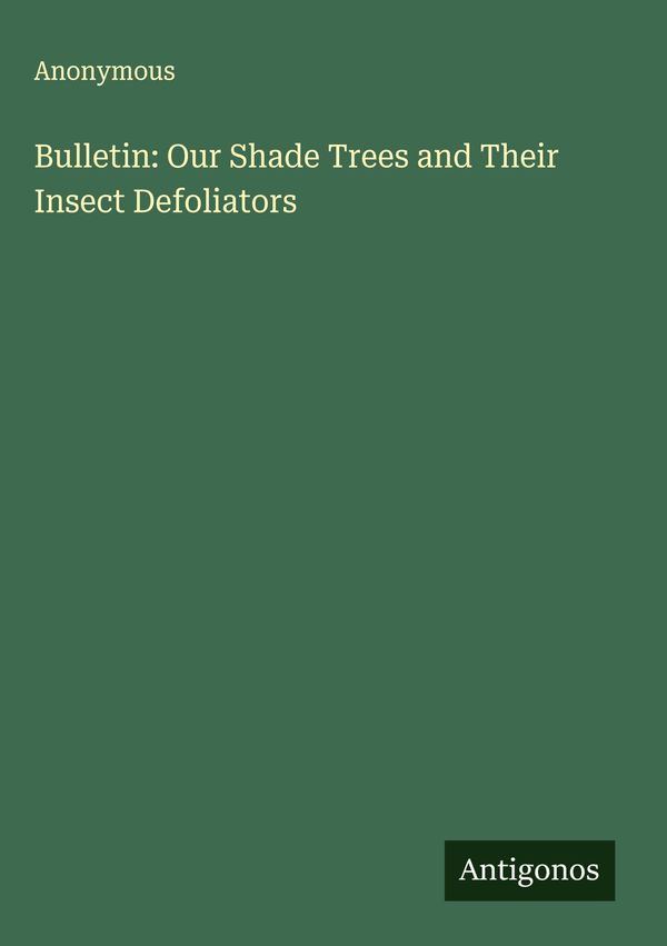 Bulletin: Our Shade Trees and Their Insect Defoliators - Anonymous