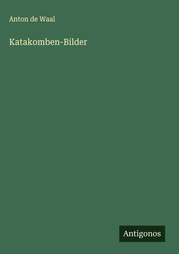 Katakomben-Bilder - Anton De Waal (Buch)