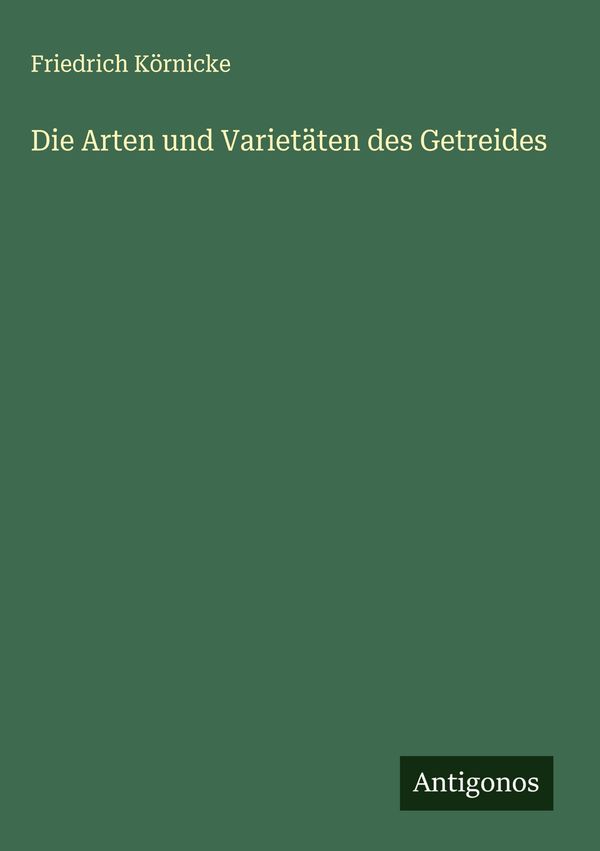 Die Arten und Varietäten des Getreides - Friedrich Körnicke (Buch)