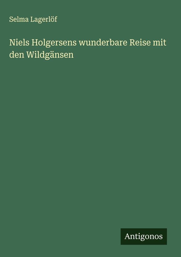 Niels Holgersens wunderbare Reise mit den Wildgänsen - Selma Lagerlöf