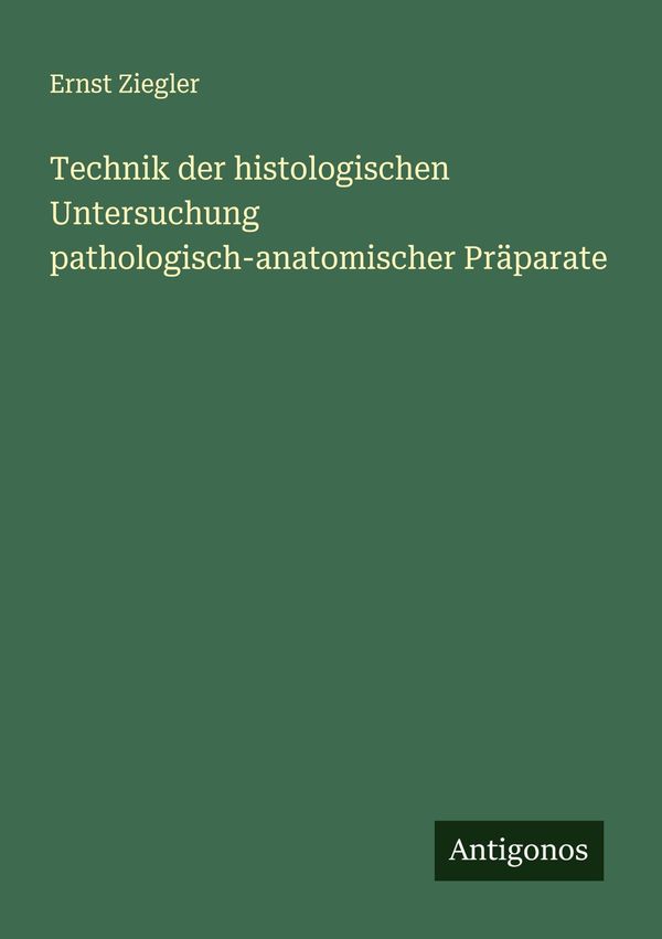 Technik der histologischen Untersuchung pathologisch-anatomischer P...