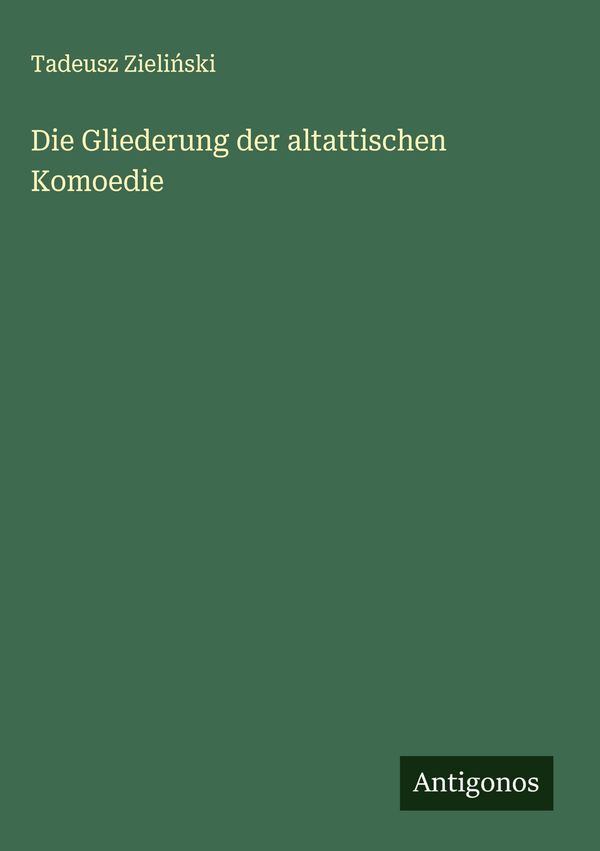 Die Gliederung der altattischen Komoedie - Tadeusz Zieli ski (Buch)