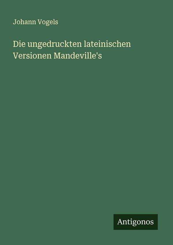 Die ungedruckten lateinischen Versionen Mandevilles - Johann Vogels