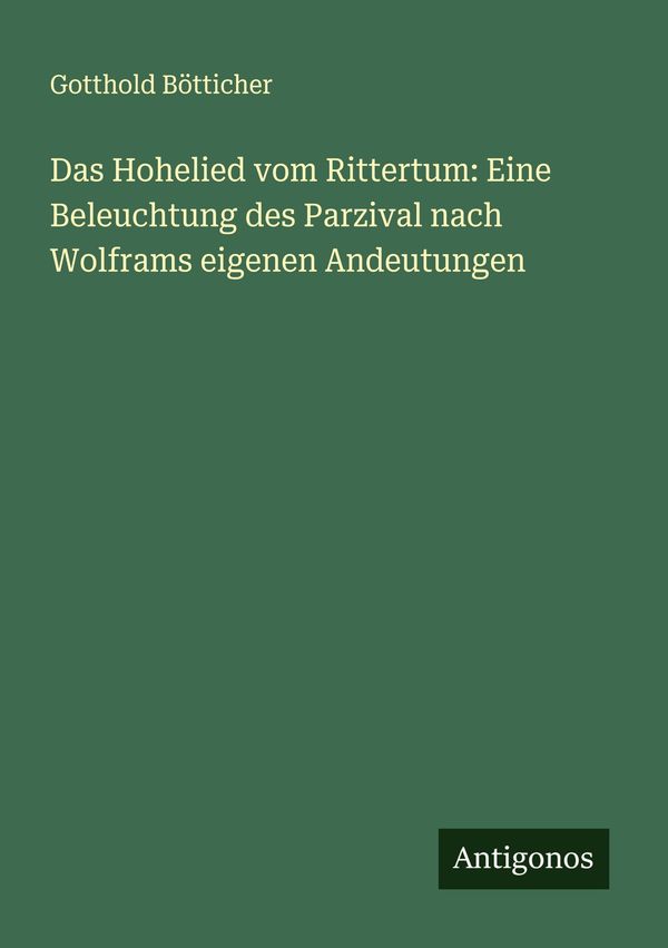 Das Hohelied vom Rittertum: Eine Beleuchtung des Parzival nach Wolf...