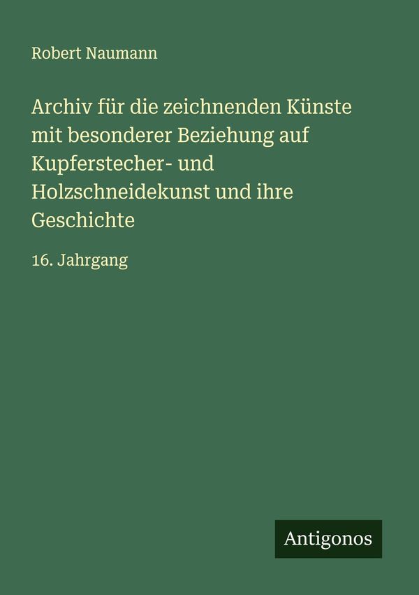 Archiv für die zeichnenden Künste mit besonderer Beziehung auf Kupf...