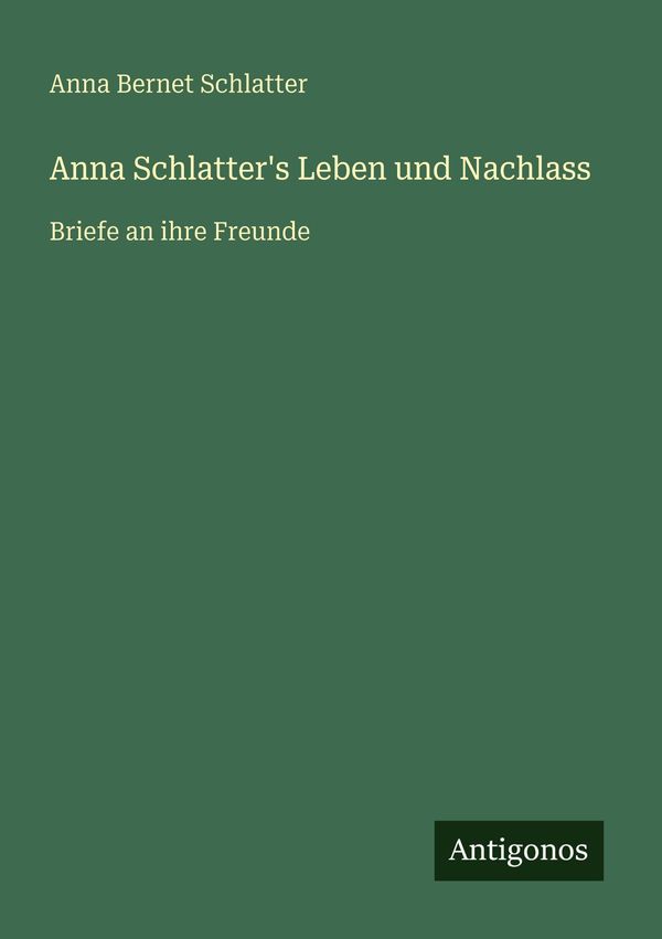 Anna Schlatters Leben und Nachlass - Anna Bernet Schlatter (Buch)